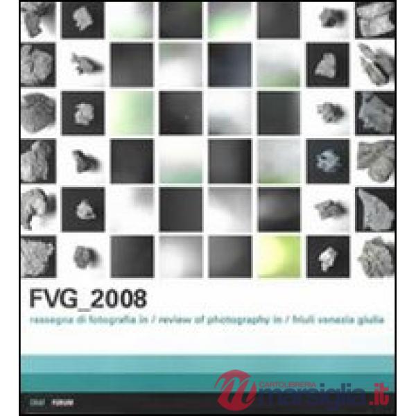 FVG 2008. Rassegna di fotografia in Friuli Venezia Giulia. Ediz. italiana e inglese
