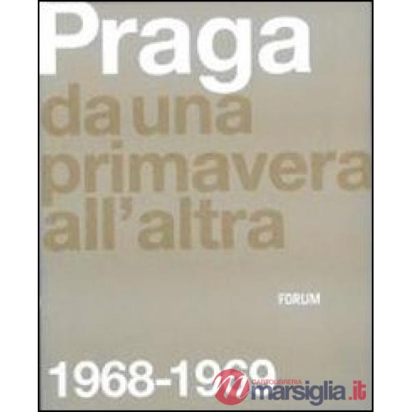 Praga. Da una primavera all'altra: 1968-1969. Ediz. illustrata