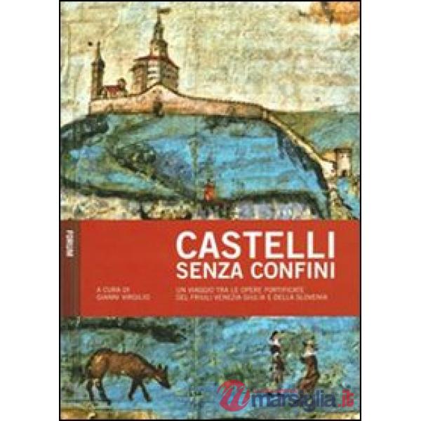 Castelli senza confini. Vol. 1: Un viaggio tra le opere fotificate del Friuli Venezia Giulia e della Slovenia