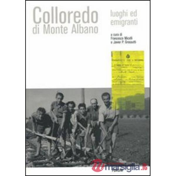 Colloredo di Monte Albano. Luoghi ed emigranti
