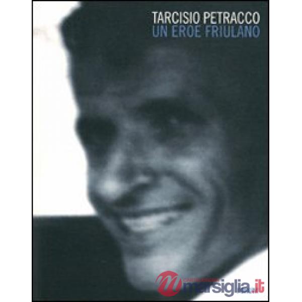 Tarcisio Petracco. Un eroe friulano