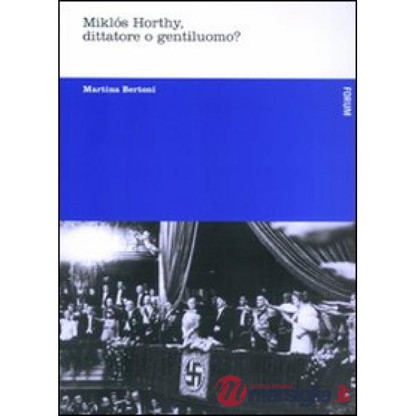 Miklós Horthy, dittatore o gentiluomo?