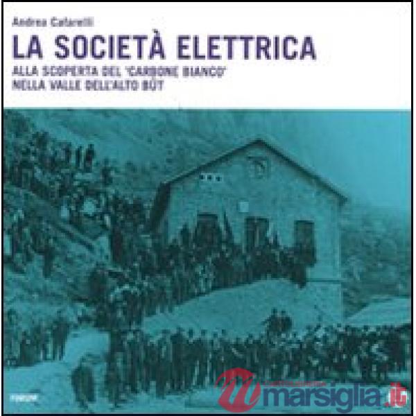 Società elettrica. Alla scoperta del carbone bianco nella valle dell'Alto Bût. Con DVD (La)