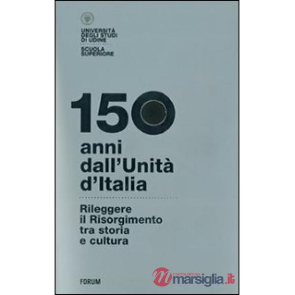 150 anni dall'Unità d'Italia. Rileggere il Risorgimento tra storia e cultura. Con DVD
