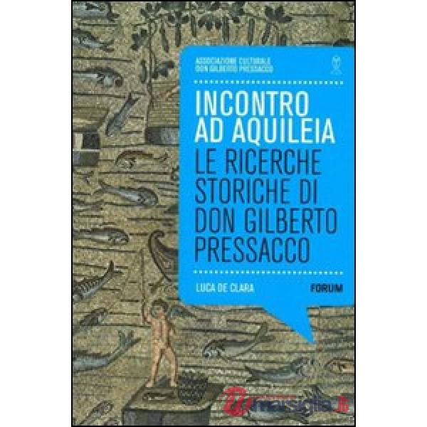 Incontro ad Aquilea. Le ricerche storiche di don Gilberto Pressacco