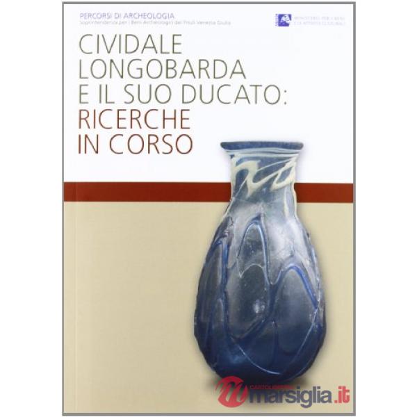 Cividale longobarda e il suo ducato. Ricerche in corso. Ediz. illustrata