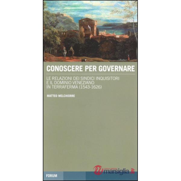 Conoscere per governare. Le relazioni dei sindaci inquisitori e il dominio veneziano in Terraferma (1542-1626)