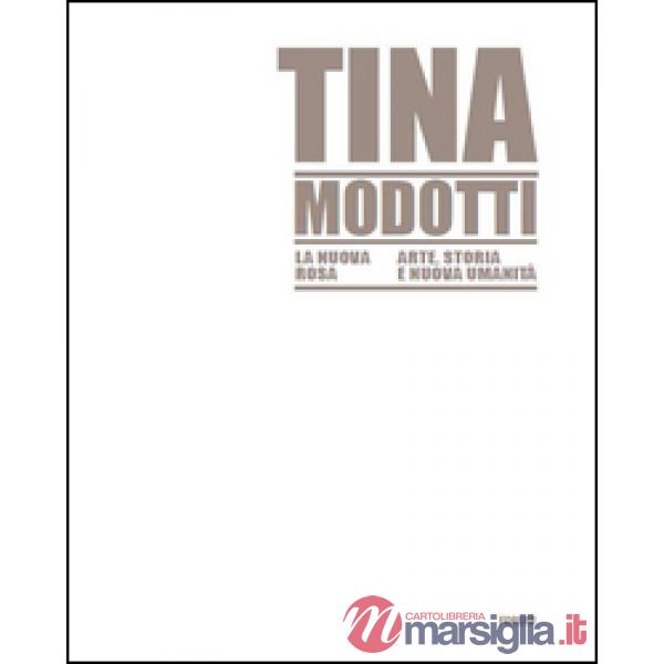 Tina Modotti la nuova rosa. Arte, storia, nuova umanità. Ediz. illustrata