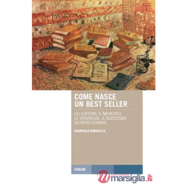 Come nasce un best seller. Gli editori, il mercato, le strategie, il successo di