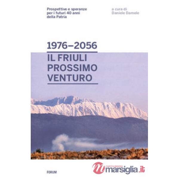 Dal 1976 al 2056: il Friuli prossimo venturo. Prospettive e speranze per i futuri 40 anni della patria