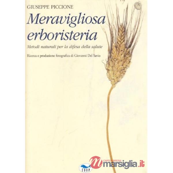 Meravigliosa erboristeria. Metodi naturali per la difesa della salute