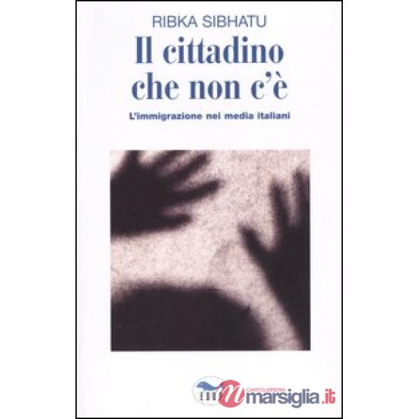 Cittadino che non c'è. L'immigrazione nei media italiani (Il)