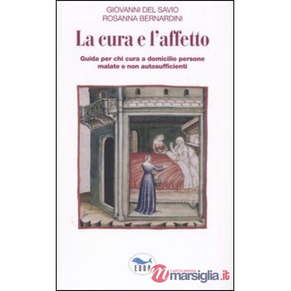 Cura e l'affetto. Guida per chi cura a domicilio persone malate e non autosufficienti (La)