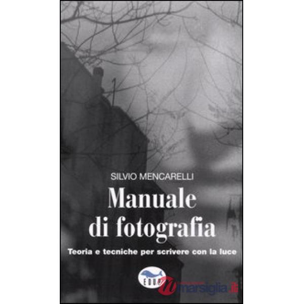 Manuale di fotografia. Teoria e tecniche per scrivere con la luce
