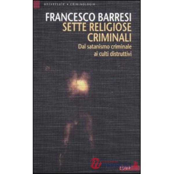 Sette religiose criminali. Dal satanismo criminale ai culti distruttivi