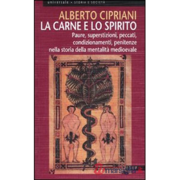 Carne e lo spirito. Paure, superstizioni, peccati, condizionamenti, penitenze nella storia della mentalità medioevale (La)