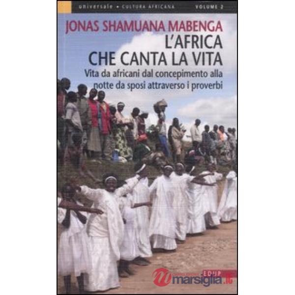 Africa che canta la vita. Vita da africani dal concepimento alla notte da sposi attraverso i proverbi (L')