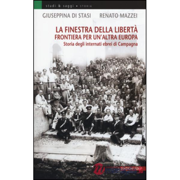 Finestra della libertà. Frontiera per un'altra Europa. Storie degli internati ebrei di Campagna (La)