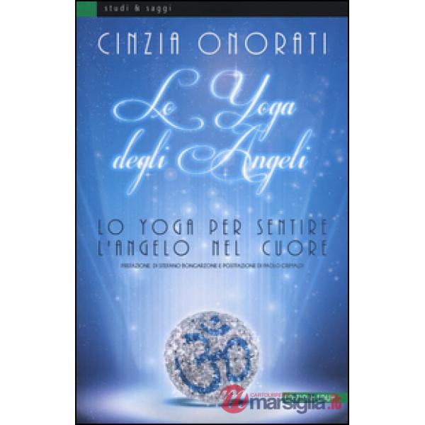 Yoga degli angeli. Lo yoga per sentire l'angelo nel cuore (Lo)