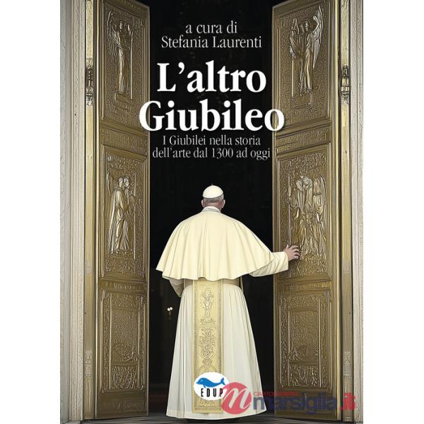 Altro Giubileo. I Giubilei nella storia dell'arte dal 1300 ad oggi (L')