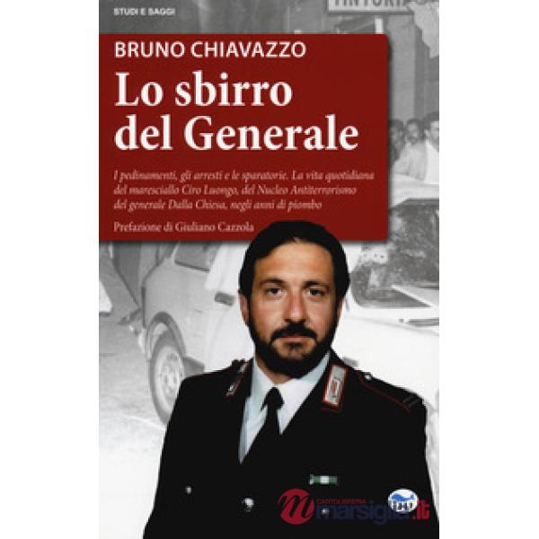 Sbirro del generale. I pedinamenti, gli arresti e le sparatorie, la vita quotidiana del maresciallo Ciro Luongo, del Nucleo Anti