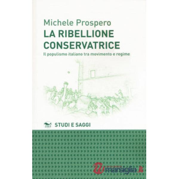 Ribellione conservatrice. Il populismo italiano tra movimento e regime (La)