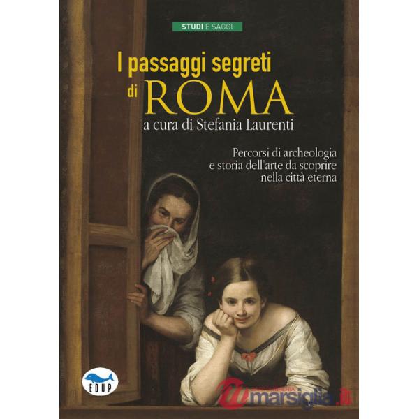 Passaggi segreti di Roma. Percorsi di archeologia e storia dell'arte da scoprire nella città eterna (I)