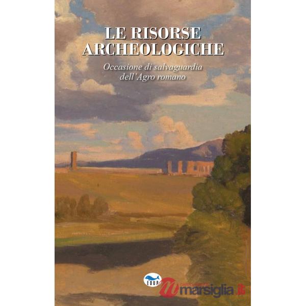 Risorse archeologiche. Occasione di salvaguardia dell'Agro romano (Le)