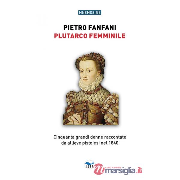Plutarco femminile. Cinquanta grandi donne raccontate da allieve pistoiesi nel 1840