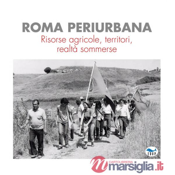 Roma periurbana. Risorse agricole, territori, realtà sommerse