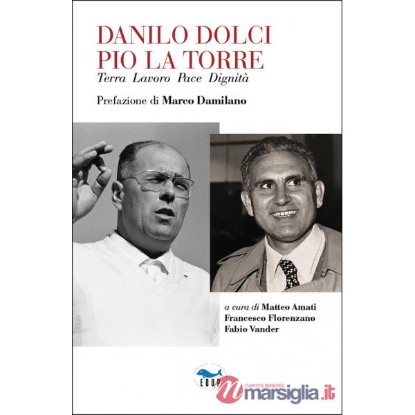 Danilo Dolci Pio La Torre. Terra lavoro pace dignità