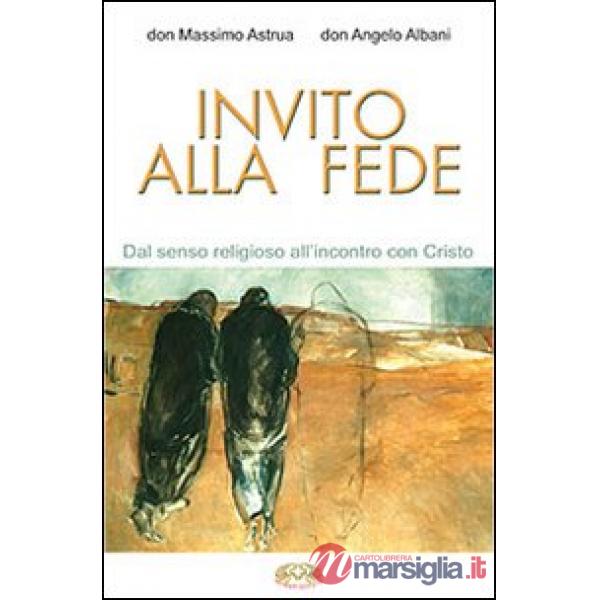 Invito alla fede. Dal senso religioso all'incontro con Cristo