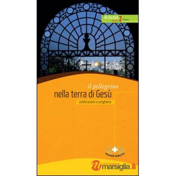 Pellegrino nella terra di Gesù. Celebrazioni e preghiere (Il)
