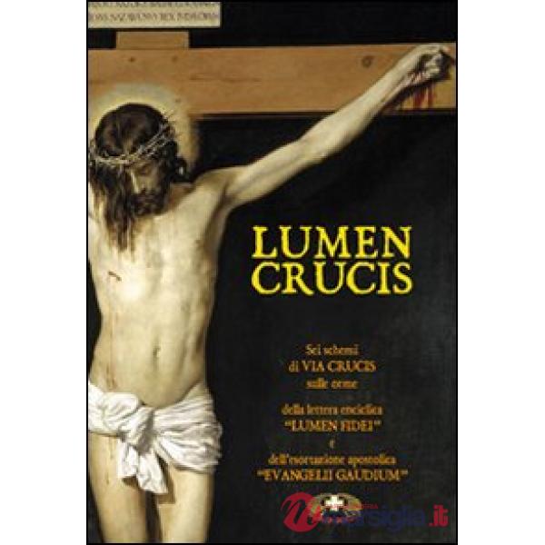 Lumen crucis. Sei schemi di Via Crucis sulle orme della lettera enciclica «Lumen Fidei» e dell'esortazione apostolica «Evangelii