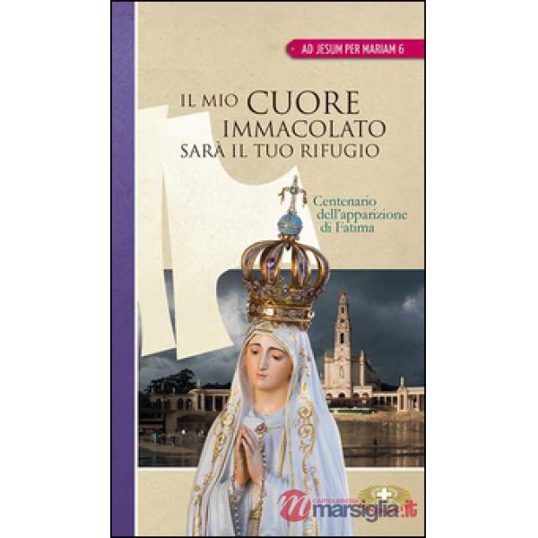 Mio cuore immacolato sarà il tuo rifugio. Centenario dell'apparizione di Fatima (Il)