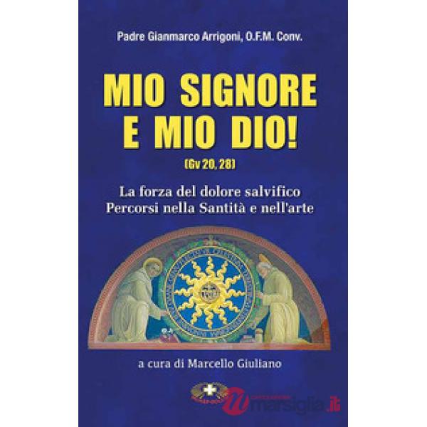 Mio Signore e mio Dio. La forza del dolore salvifico. Percorsi nella santità e nell'arte