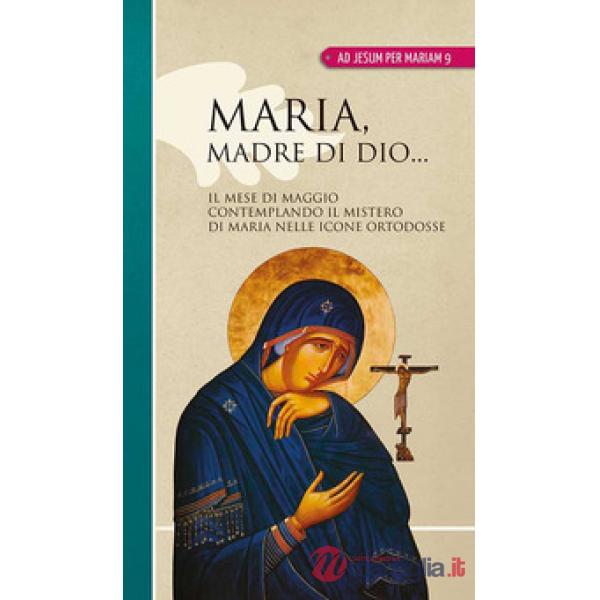 Maria madre di Dio... Il mese di maggio contemplando il mistero di Maria nelle icone ortodosse