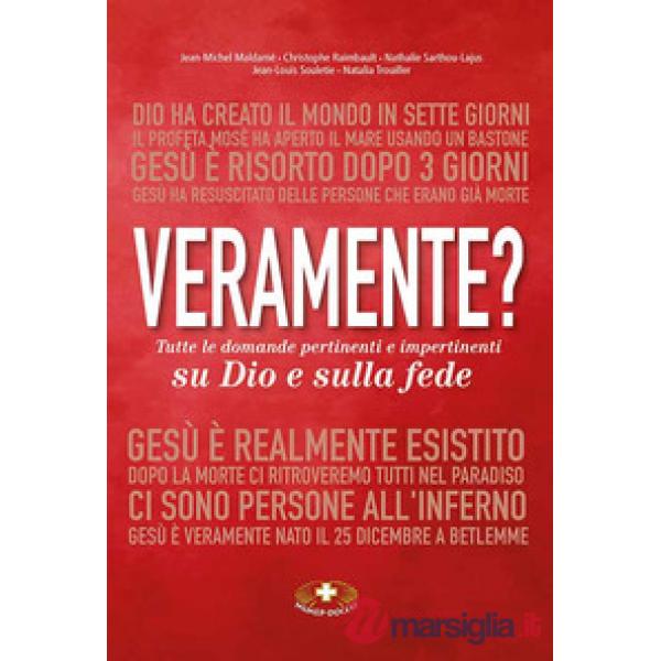 Veramente? Tutte le domande pertinenti e impertinenti su Dio e sulla fede. Ediz. critica
