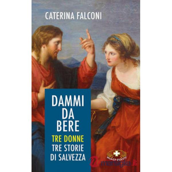 Dammi da bere. Tre donne. Tre storie di salvezza