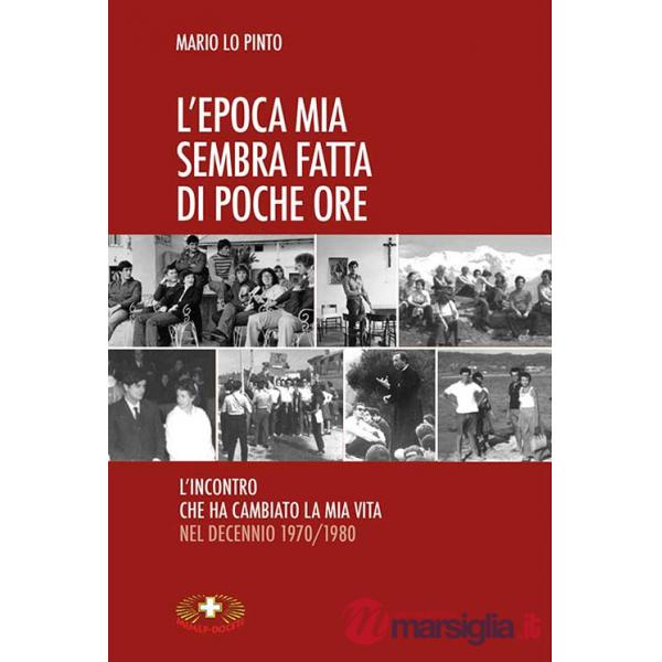 Epoca mia sembra fatta di poche ore. L'incontro che ha cambiato la mia vita nel decennio 1970/1980 (L')