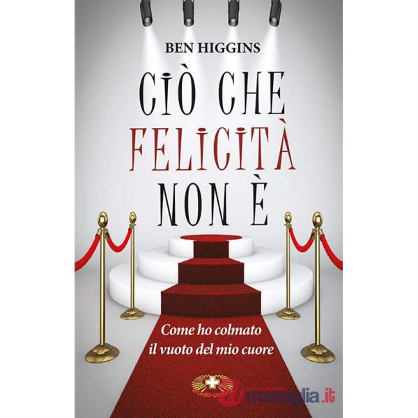 Ciò che felicità non è. Come ho colmato il vuoto del mio cuore. Ediz. plastificata
