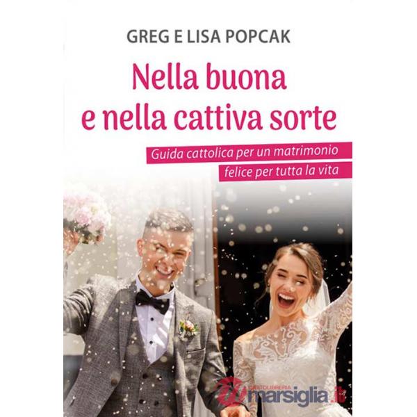 Nella buona e nella cattiva sorte. Guida cattolica per un matrimonio felice per tutta la vita