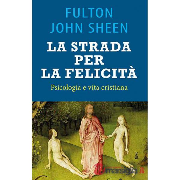 Strada per la felicità. Psicologia e vita cristiana (La)