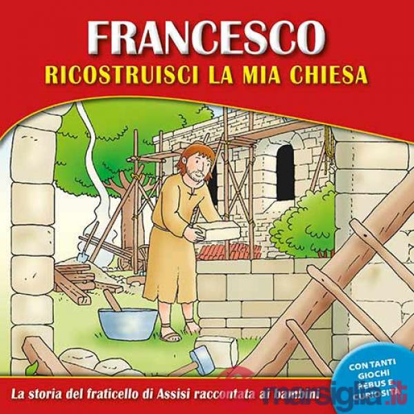 Francesco, ricostruisci la mia chiesa. La storia del fraticello di Assisi raccontata ai bambini. Ediz. a caratteri grandi