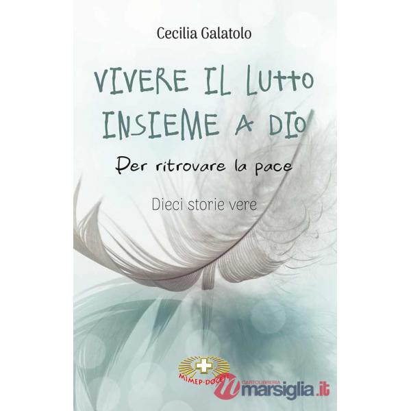 Vivere il lutto insieme a Dio. Per ritrovare la pace. Dieci storie vere