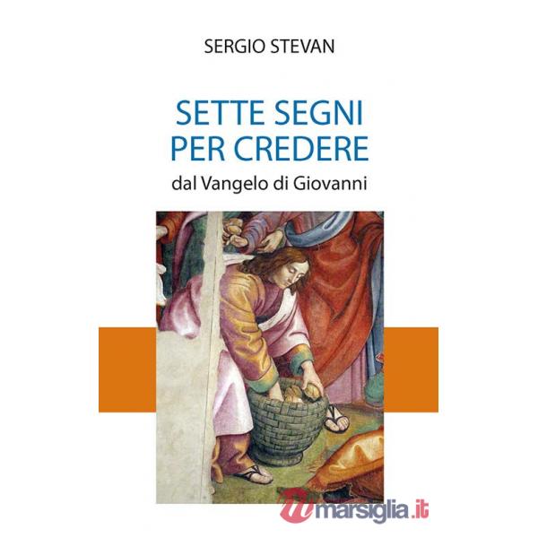 Sette segni per credere. Dal Vangelo di Giovanni