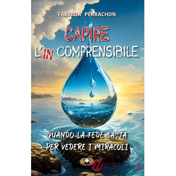 Capire l'incomprensibile. Quando la fede basta per vedere i miracoli