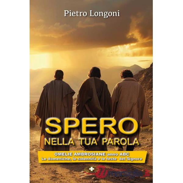 Spero nella tua parola. Omelie ambrosiane anno A B C. Le domeniche, le solennità e le feste del Signore