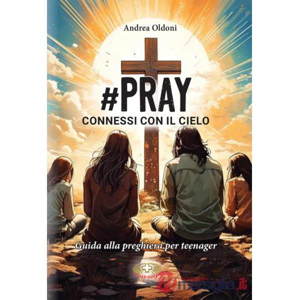 Pray. Connessi con il Cielo. Guida alla preghiera per teenager