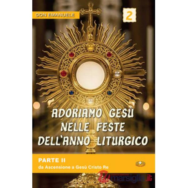 Adoriamo Gesù nelle feste dell'anno liturgico. Vol. 2: Da Ascensione a Gesù Cristo Re